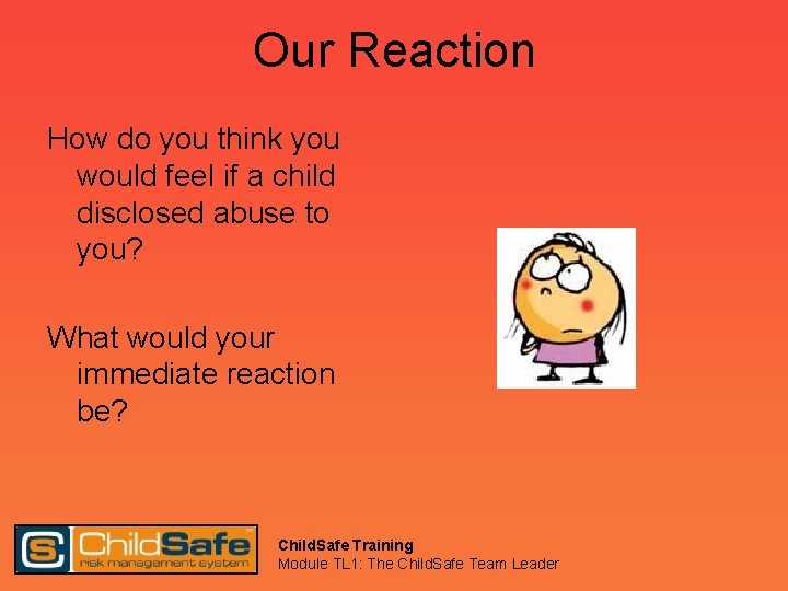 Our Reaction How do you think you would feel if a child disclosed abuse