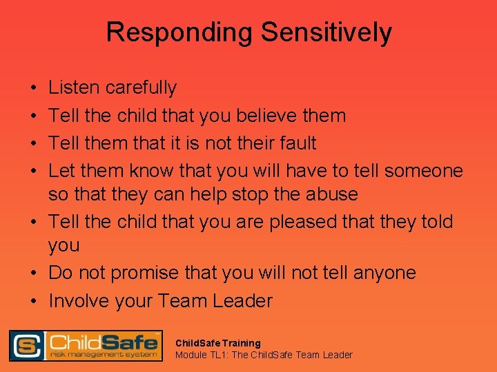 Responding Sensitively • • Listen carefully Tell the child that you believe them Tell