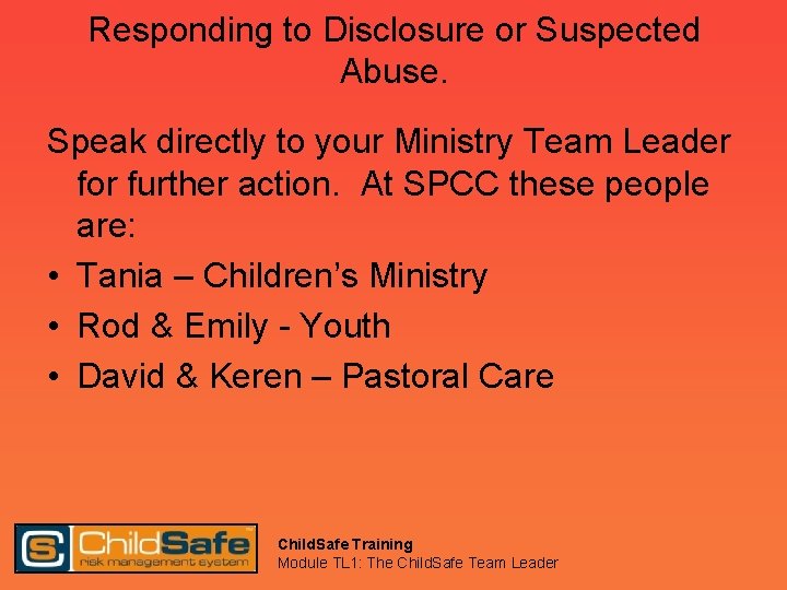 Responding to Disclosure or Suspected Abuse. Speak directly to your Ministry Team Leader for