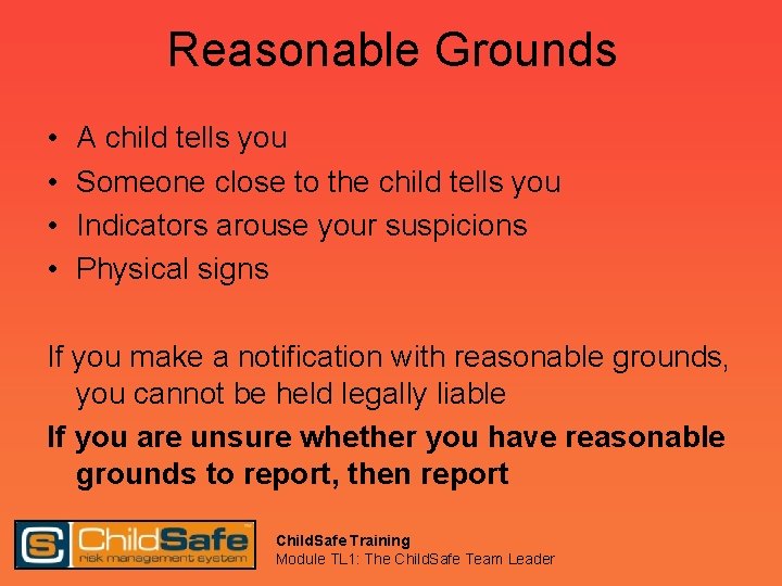 Reasonable Grounds • • A child tells you Someone close to the child tells