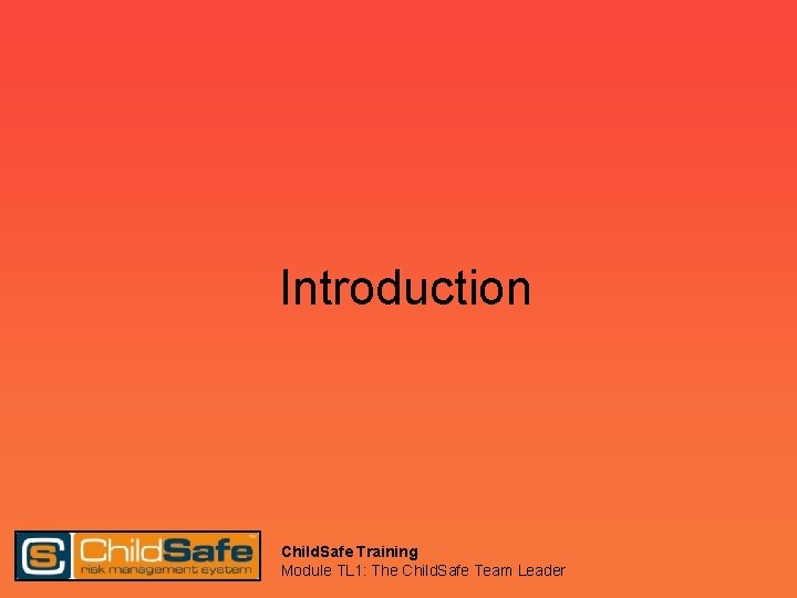 Introduction Child. Safe Training Module TL 1: The Child. Safe Team Leader 