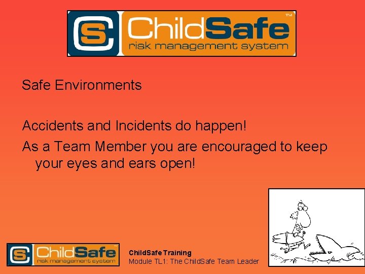 Safe Environments Accidents and Incidents do happen! As a Team Member you are encouraged