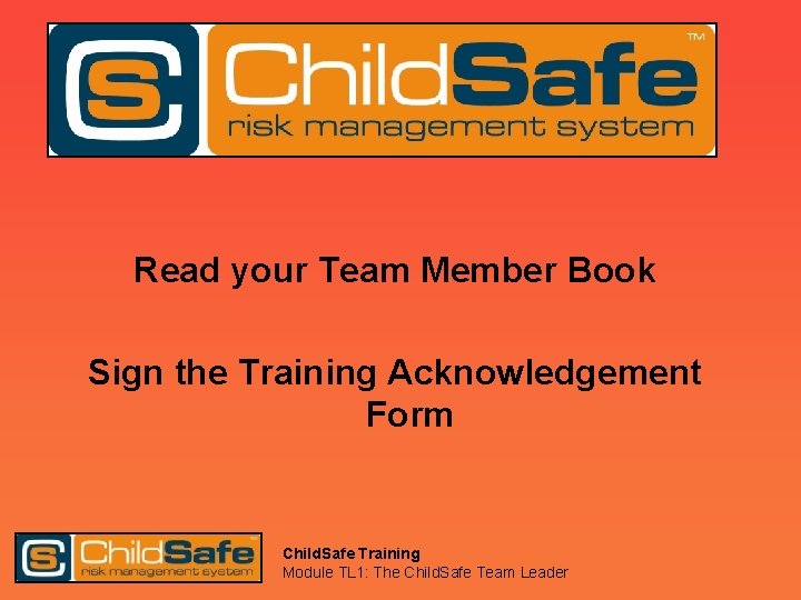 Read your Team Member Book Sign the Training Acknowledgement Form Child. Safe Training Module
