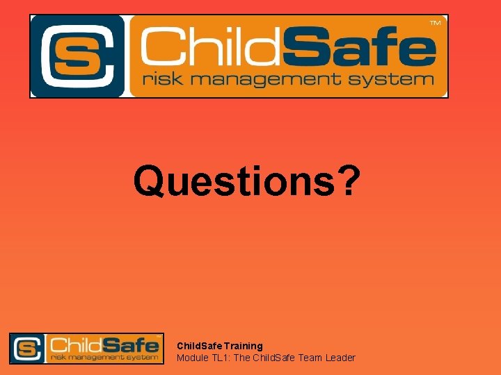 Questions? Child. Safe Training Module TL 1: The Child. Safe Team Leader 