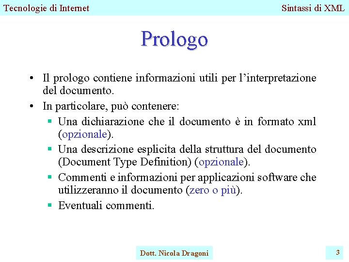 Tecnologie di Internet Sintassi di XML Prologo • Il prologo contiene informazioni utili per Tecnologie di Internet Sintassi di XML Prologo • Il prologo contiene informazioni utili per