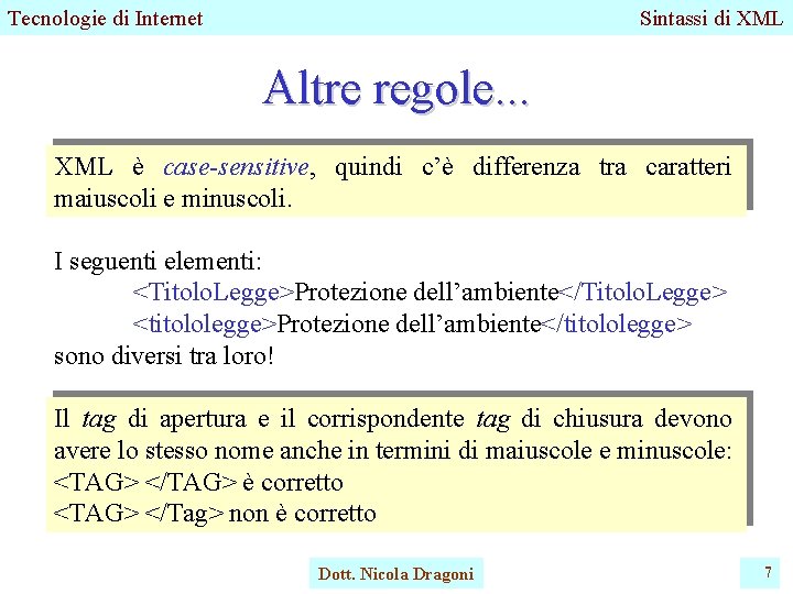 Tecnologie di Internet Sintassi di XML Altre regole. . . XML è case-sensitive, quindi Tecnologie di Internet Sintassi di XML Altre regole. . . XML è case-sensitive, quindi