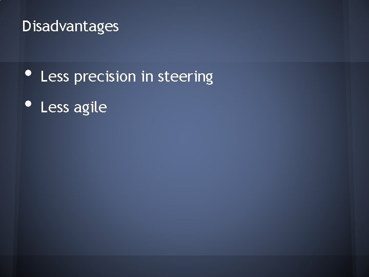 Disadvantages • • Less precision in steering Less agile Disadvantages • • Less precision in steering Less agile