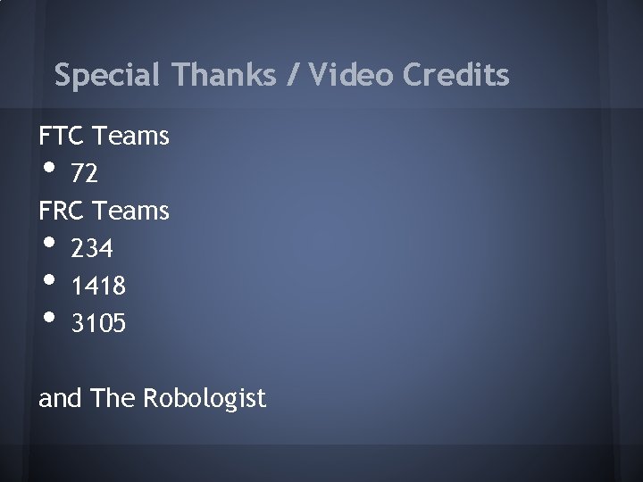 Special Thanks / Video Credits FTC Teams 72 FRC Teams 234 1418 3105 • Special Thanks / Video Credits FTC Teams 72 FRC Teams 234 1418 3105 •