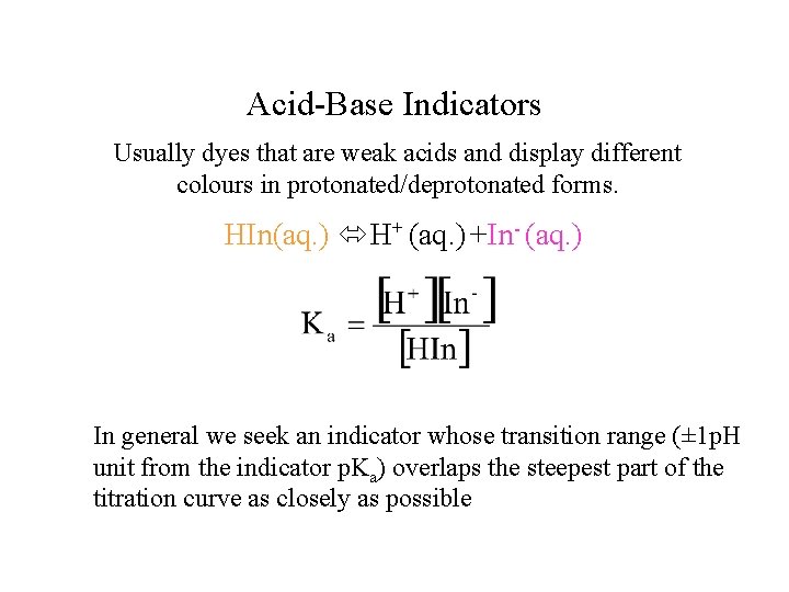 Acid-Base Indicators Usually dyes that are weak acids and display different colours in protonated/deprotonated