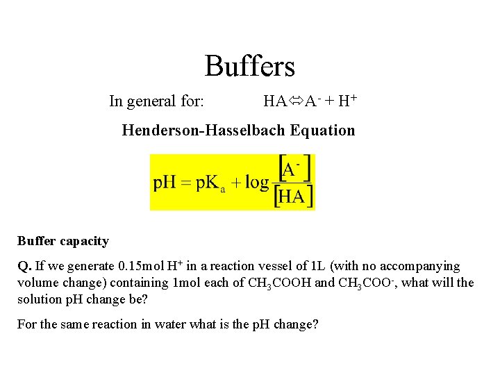 Buffers In general for: HA A- + H+ Henderson-Hasselbach Equation Buffer capacity Q. If