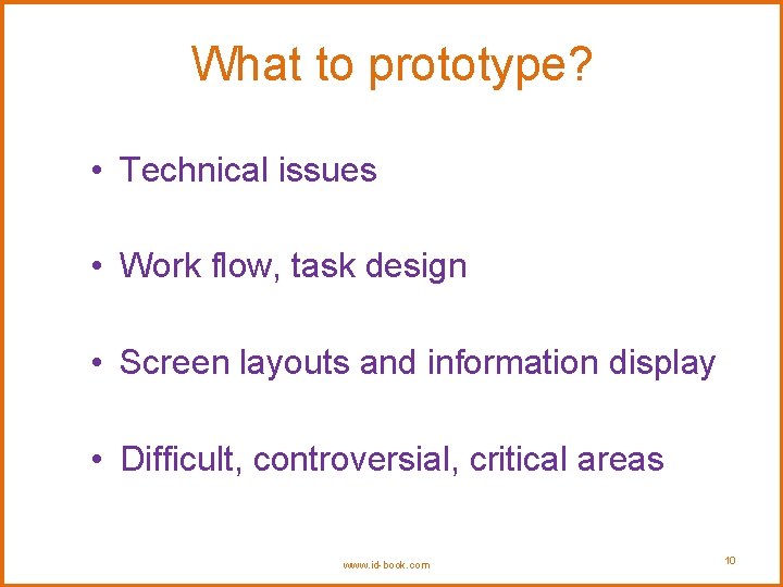 What to prototype? • Technical issues • Work flow, task design • Screen layouts What to prototype? • Technical issues • Work flow, task design • Screen layouts