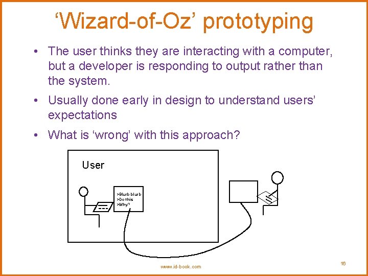 ‘Wizard-of-Oz’ prototyping • The user thinks they are interacting with a computer, but a ‘Wizard-of-Oz’ prototyping • The user thinks they are interacting with a computer, but a