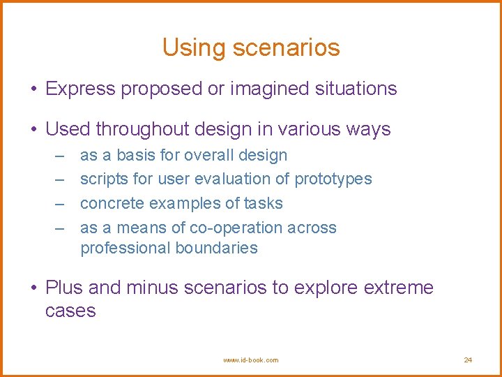 Using scenarios • Express proposed or imagined situations • Used throughout design in various Using scenarios • Express proposed or imagined situations • Used throughout design in various