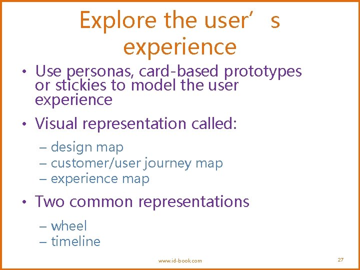 Explore the user’s experience • Use personas, card-based prototypes or stickies to model the Explore the user’s experience • Use personas, card-based prototypes or stickies to model the