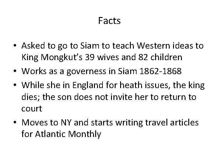 Facts • Asked to go to Siam to teach Western ideas to King Mongkut’s