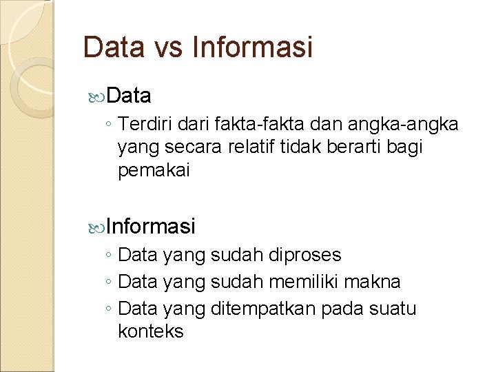 Data vs Informasi Data ◦ Terdiri dari fakta-fakta dan angka-angka yang secara relatif tidak