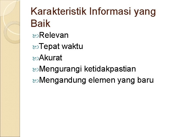 Karakteristik Informasi yang Baik Relevan Tepat waktu Akurat Mengurangi ketidakpastian Mengandung elemen yang baru Karakteristik Informasi yang Baik Relevan Tepat waktu Akurat Mengurangi ketidakpastian Mengandung elemen yang baru