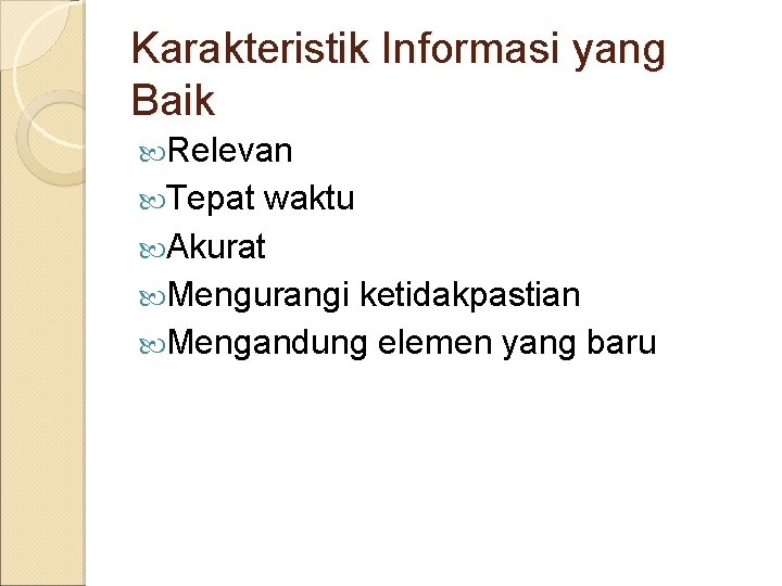 Karakteristik Informasi yang Baik Relevan Tepat waktu Akurat Mengurangi ketidakpastian Mengandung elemen yang baru