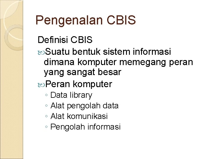 Pengenalan CBIS Definisi CBIS Suatu bentuk sistem informasi dimana komputer memegang peran yang sangat