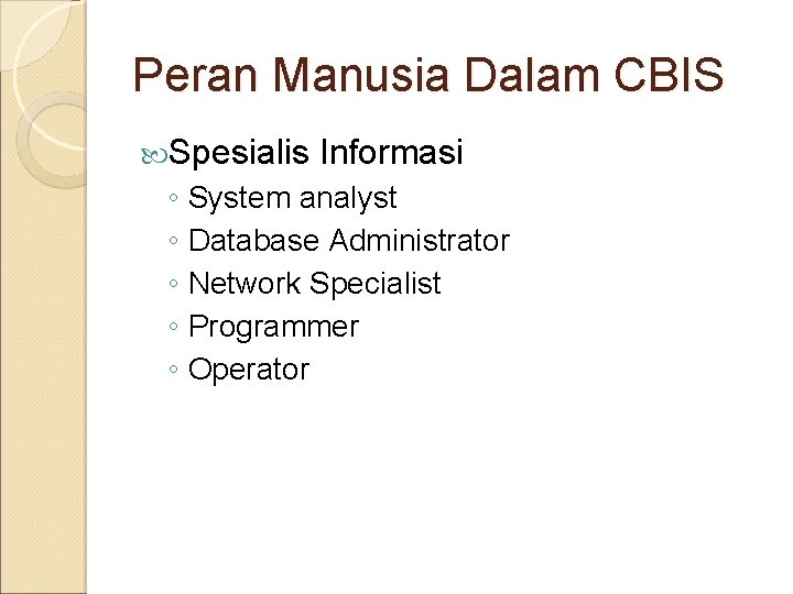 Peran Manusia Dalam CBIS Spesialis Informasi ◦ System analyst ◦ Database Administrator ◦ Network
