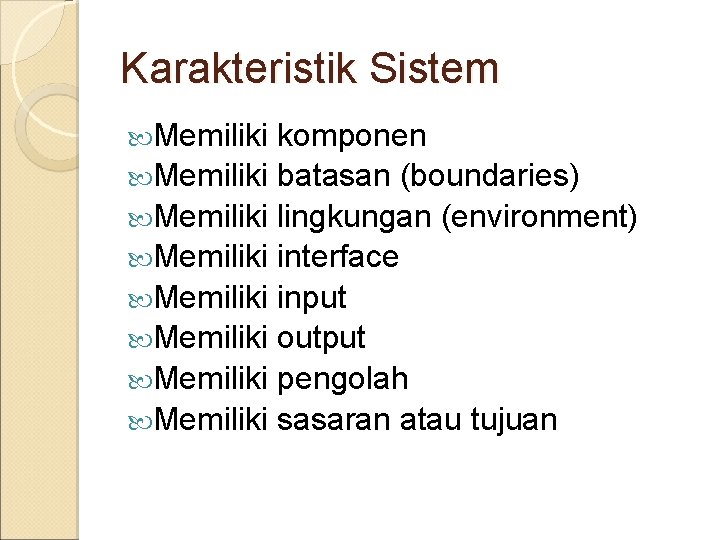 Karakteristik Sistem Memiliki komponen Memiliki batasan (boundaries) Memiliki lingkungan (environment) Memiliki interface Memiliki input