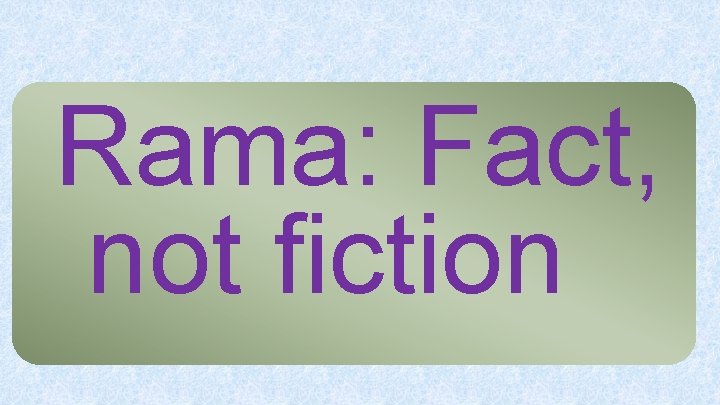 Rama: Fact, not fiction 