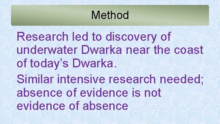 Method Research led to discovery of underwater Dwarka near the coast of today’s Dwarka.