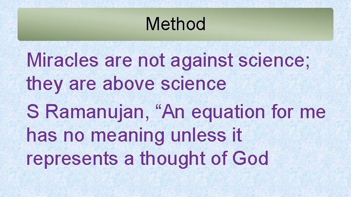 Method Miracles are not against science; they are above science S Ramanujan, “An equation