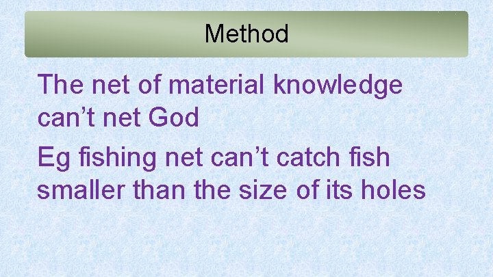 Method The net of material knowledge can’t net God Eg fishing net can’t catch