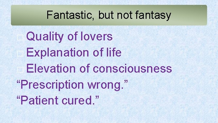 Fantastic, but not fantasy � Quality of lovers � Explanation of life � Elevation