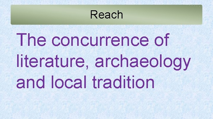 Reach The concurrence of literature, archaeology and local tradition 