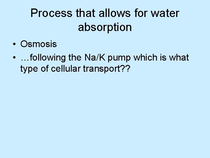 Process that allows for water absorption • Osmosis • …following the Na/K pump which