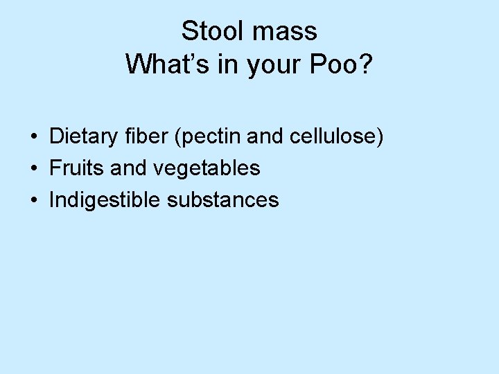 Stool mass What’s in your Poo? • Dietary fiber (pectin and cellulose) • Fruits