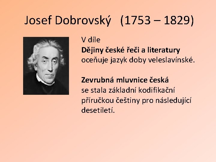 Josef Dobrovský (1753 – 1829) V díle Dějiny české řeči a literatury oceňuje jazyk