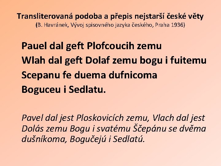 Transliterovaná podoba a přepis nejstarší české věty (B. Havránek, Vývoj spisovného jazyka českého, Praha