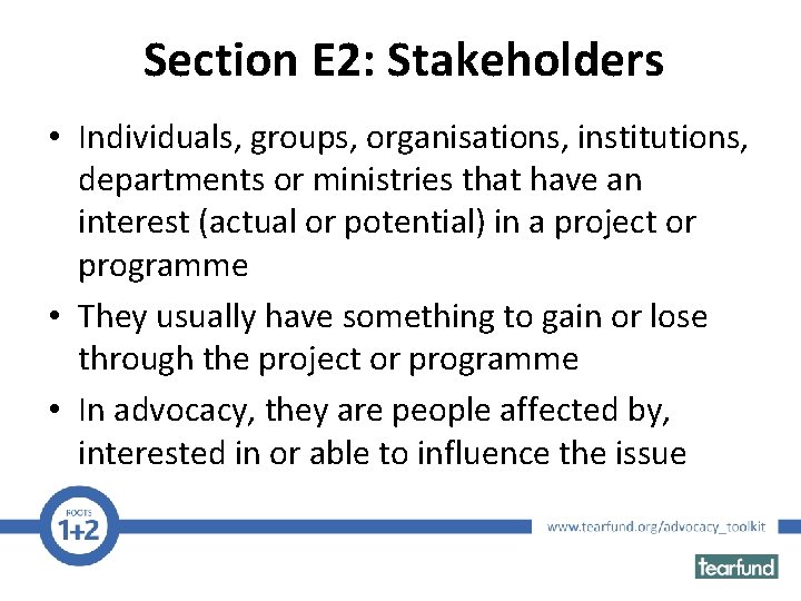 Section E 2: Stakeholders • Individuals, groups, organisations, institutions, departments or ministries that have
