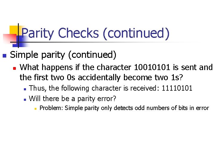 Parity Checks (continued) n Simple parity (continued) n What happens if the character 10010101