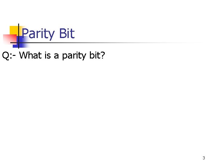 Parity Bit Q: - What is a parity bit? 3 