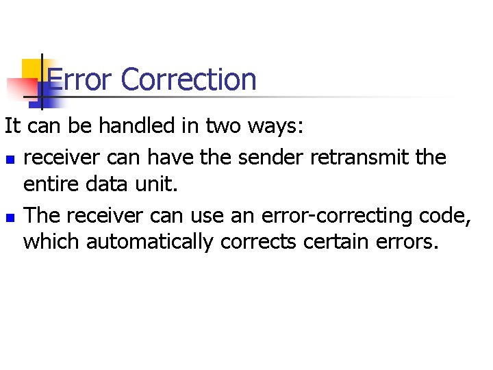 Error Correction It can be handled in two ways: n receiver can have the