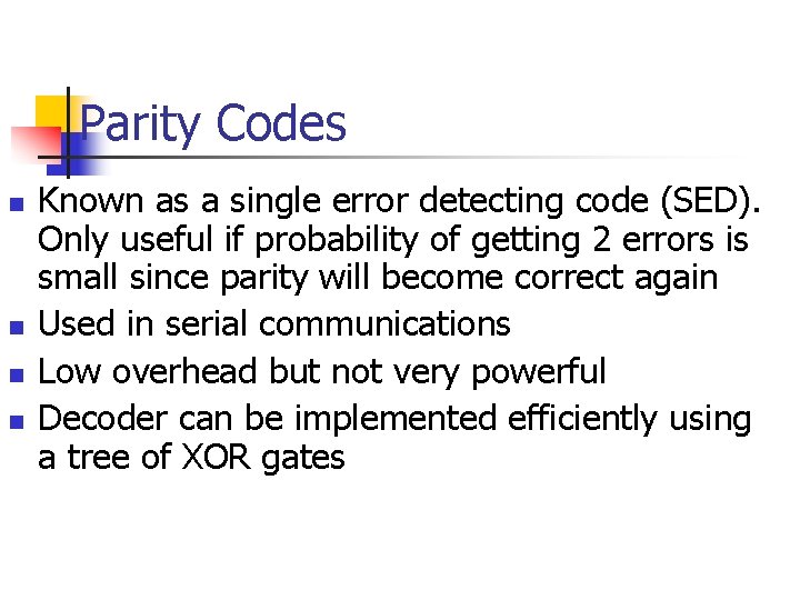 Parity Codes n n Known as a single error detecting code (SED). Only useful