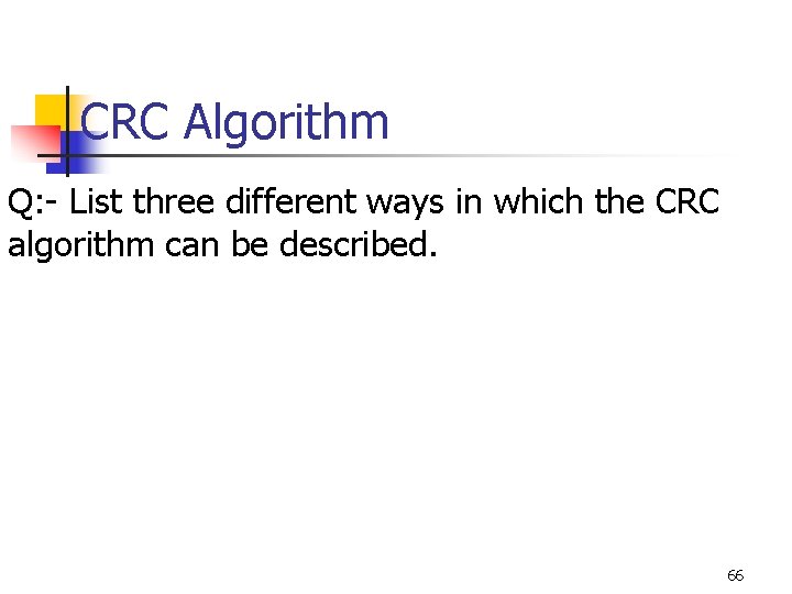 CRC Algorithm Q: - List three different ways in which the CRC algorithm can