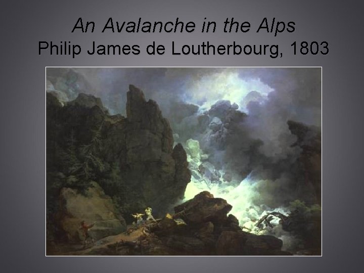 An Avalanche in the Alps Philip James de Loutherbourg, 1803 