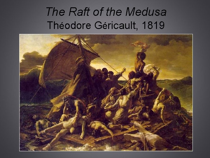 The Raft of the Medusa Théodore Géricault, 1819 