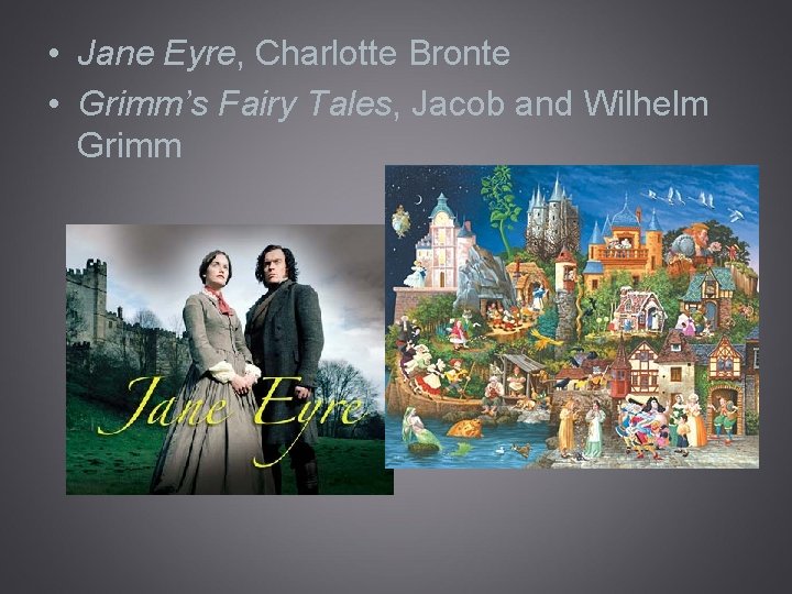  • Jane Eyre, Charlotte Bronte • Grimm’s Fairy Tales, Jacob and Wilhelm Grimm