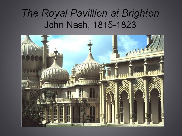 The Royal Pavillion at Brighton John Nash, 1815 -1823 