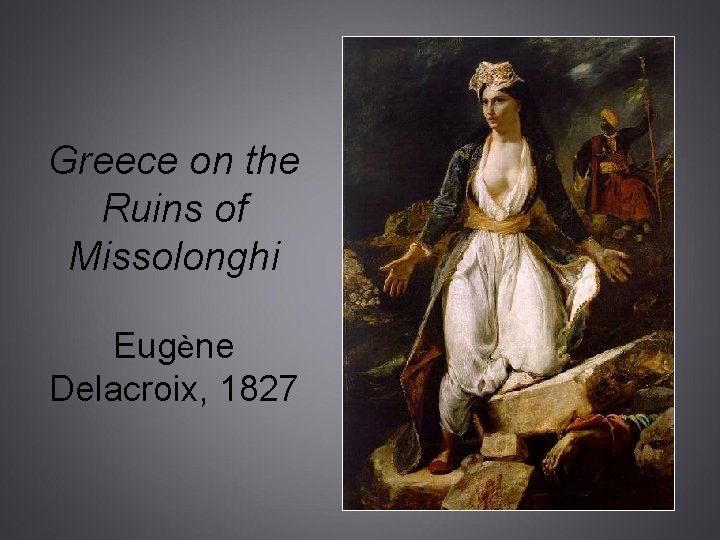 Greece on the Ruins of Missolonghi Eugène Delacroix, 1827 