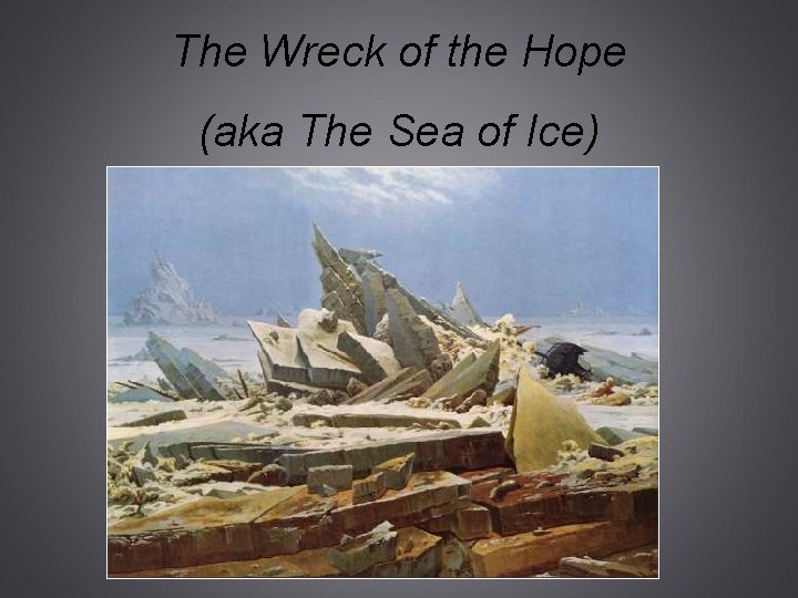 The Wreck of the Hope (aka The Sea of Ice) Caspar David Friedrich, 1821