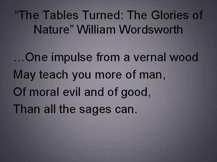 “The Tables Turned: The Glories of Nature” William Wordsworth …One impulse from a vernal