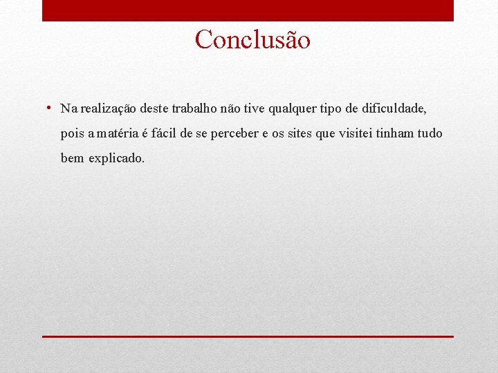 Conclusão • Na realização deste trabalho não tive qualquer tipo de dificuldade, pois a