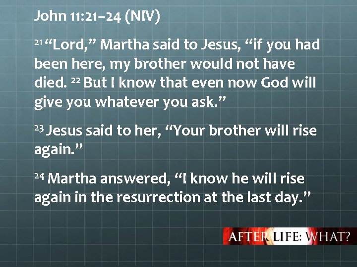 John 11: 21– 24 (NIV) 21 “Lord, ” Martha said to Jesus, “if you